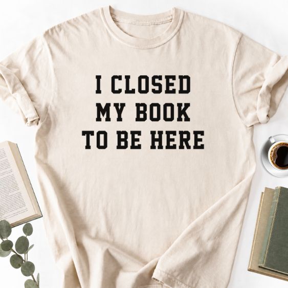 I Closed My Book To Here Unisex T-Shirt MemorablyMade