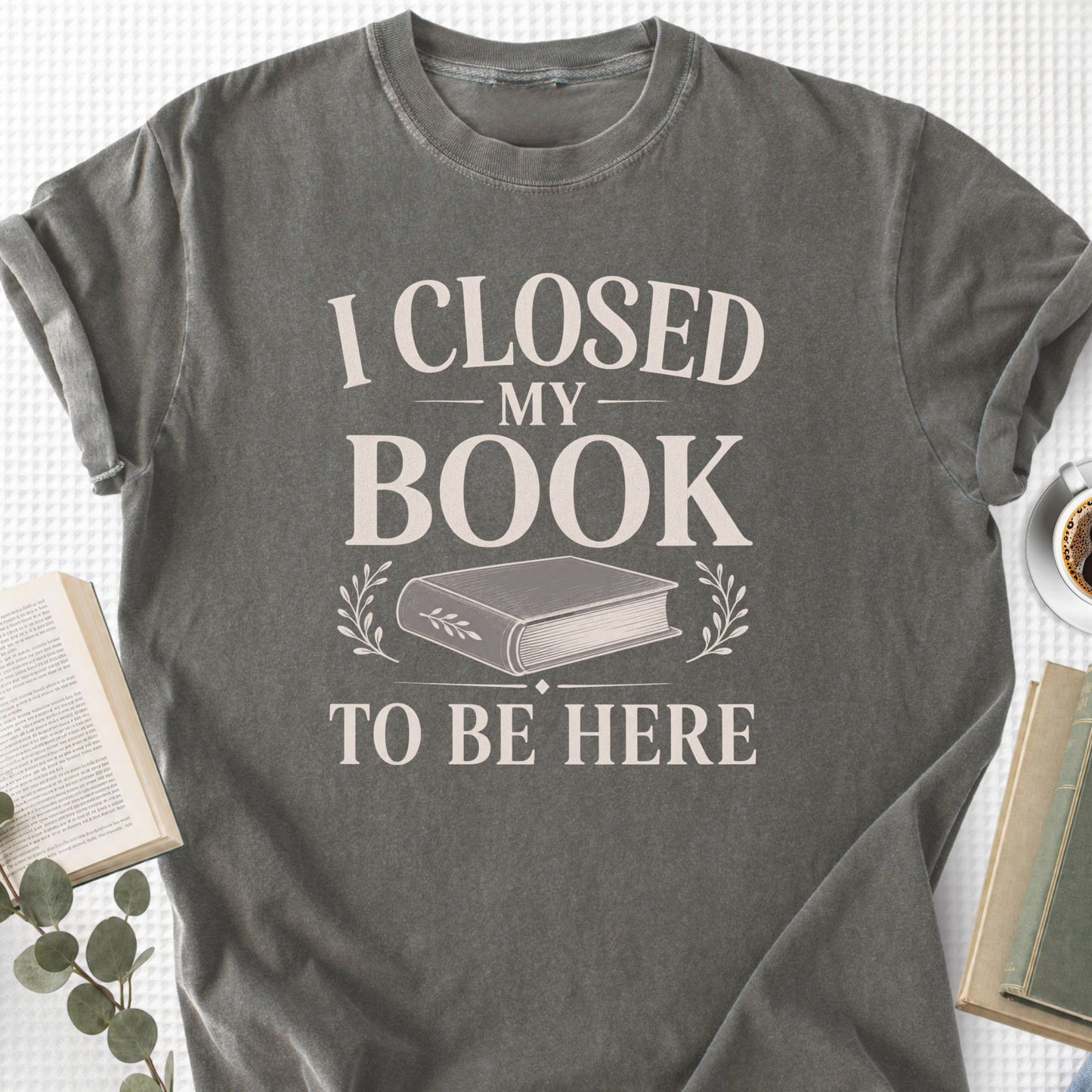 I Closed My Book To Be Here Unisex T-Shirt