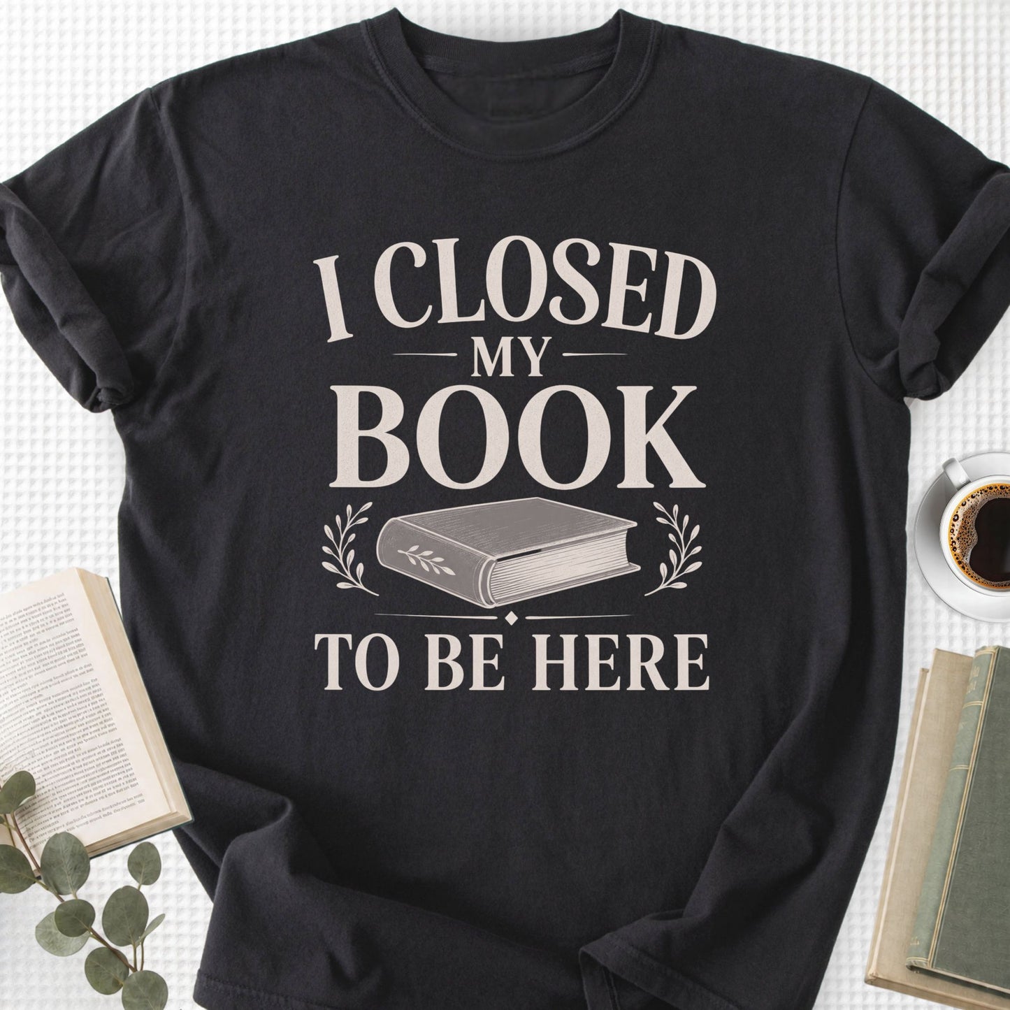 I Closed My Book To Be Here Unisex T-Shirt
