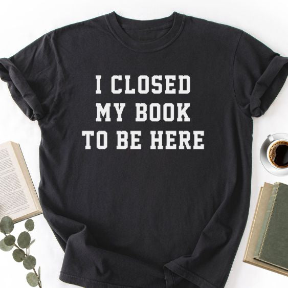 I Closed My Book To Here Unisex T-Shirt MemorablyMade