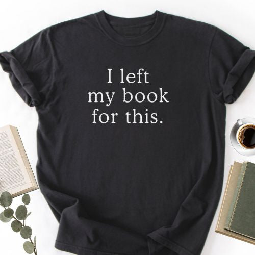 I left My Book For This Unisex T-Shirt MemorablyMade