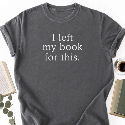I left My Book For This Unisex T-Shirt MemorablyMade