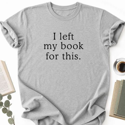 I left My Book For This Unisex T-Shirt MemorablyMade