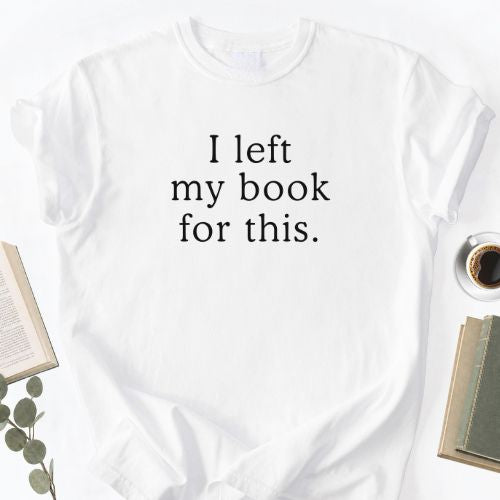 I left My Book For This Unisex T-Shirt MemorablyMade