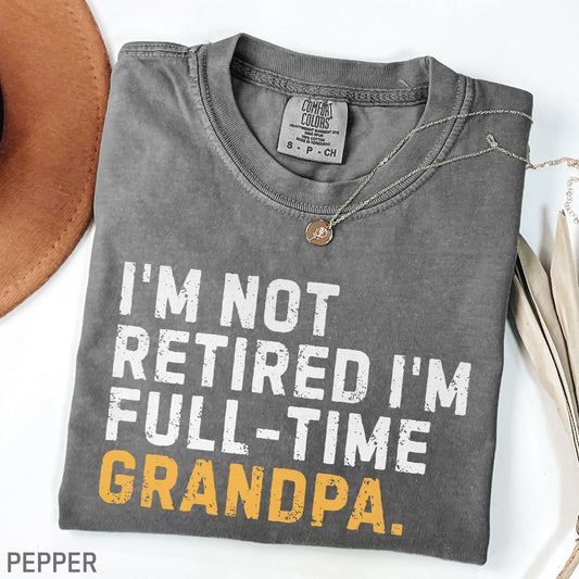 I'm Not Retired Full Time Grandpa Shirt, Father's Day Gift - MemorablyMade
