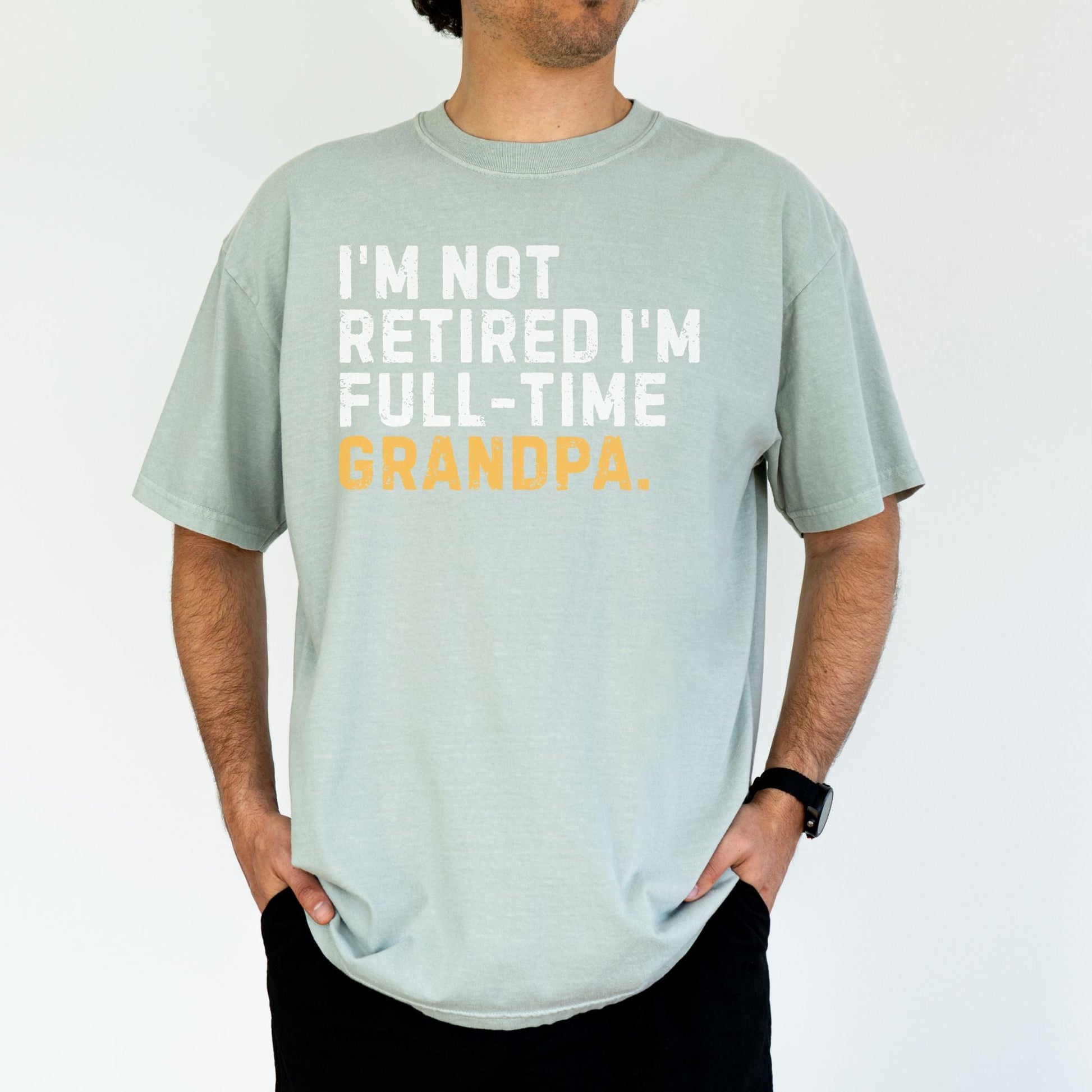 I'm Not Retired Full Time Grandpa Shirt, Father's Day Gift - MemorablyMade